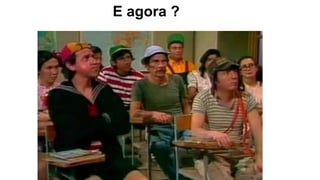 E agora ?
 