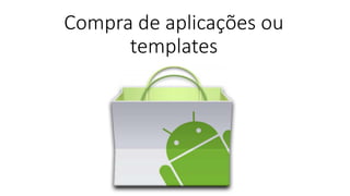 Compra de aplicações ou
templates
 