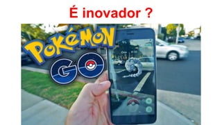 É inovador ?
 