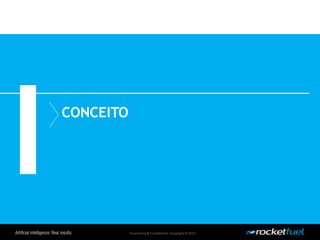 Proprietary& Confidential.Copyright © 2013.
CONCEITO
 
