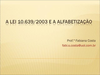 Prof.ª Fabiana Costa
fabi.s.costa@uol.com.br
 