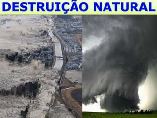 DESTRUIÇÃO
NATURAL
DESTRUIÇÃO
NATURAL
DESTRUIÇÃO
OU TRANSFORMAÇÃO
 