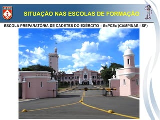 SITUAÇÃO NAS ESCOLAS DE FORMAÇÃO
ESCOLA PREPARATÓRIA DE CADETES DO EXÉRCITO – EsPCEx (CAMPINAS ­ SP)
 