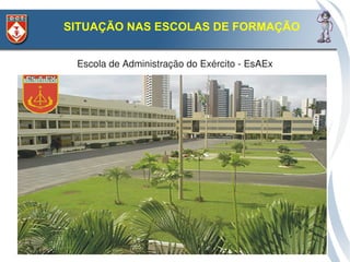 SITUAÇÃO NAS ESCOLAS DE FORMAÇÃO


 Escola de Administração do Exército ­ EsAEx
 