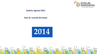 Goiânia, Agosto/ 2014 
Prof. Dr. Levy Rei de França 
 