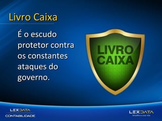 Livro Caixa
É o escudo
protetor contra
os constantes
ataques do
governo.

 