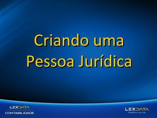 Criando uma
Pessoa Jurídica

 