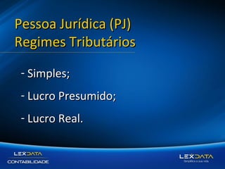 Pessoa Jurídica (PJ)
Regimes Tributários
- Simples;
- Lucro Presumido;
- Lucro Real.

 