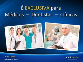 É EXCLUSIVA para
Médicos – Dentistas – Clínicas

 