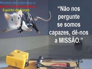 Modelo de Liderança e
Equipe Empreendedora
– Espírito de Corpo




                        22
 