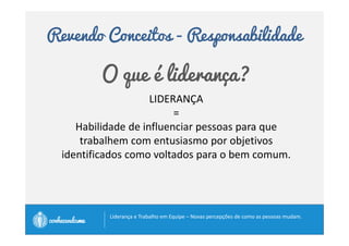 Revendo Conceitos - Responsabilidade 
O que é liderança? 
	 
 	 
! 