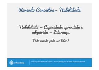 Revendo Conceitos – Habilidade 
“Os líderes não nascem prontos, 
mas se fazem.” 
Vince Lombardi 
		
 