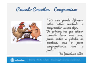 Revendo Conceitos – Treinamento 
“Chamam isso de treinar, mas é 
ensinar. 
A gente não apenas diz a eles que é 
assim, mas mostra por que é 
assim. 
E repete, repete, repete, até eles 
se convencerem – até saberem.” 
Vince Lombardi 
		
 
