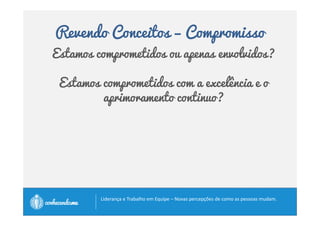 Revendo Conceitos – Treinamento 
• Desenvolver: 
• Três Es da disciplina construtiva 
• Estabelecer a defasagem 
• Explorar as razões da defasagem 
• Eliminar a defasagem 
		
 