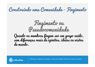 Construindo uma Comunidade 
Se você Construir... 
“Se você construir, eles virão” 
Filme Campo dos Sonhos 
• Trabalho com amor 
• Dar o melhor de si uns aos outros 
• Pessoas notam a mudança 
		
 