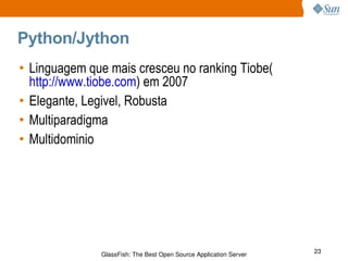 Python/Jython Linguagem que mais cresceu no ranking Tiobe( http://www.tiobe.com ) em 2007 Elegante, Legivel, Robusta Multiparadigma Multidominio 
