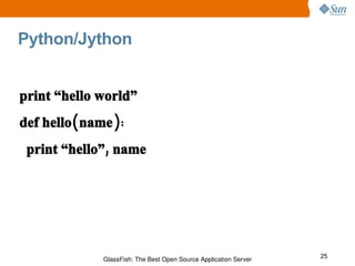 Python/Jython print “hello world” def hello(name): print “hello”, name 