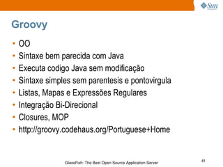Groovy OO Sintaxe bem parecida com Java Executa codigo Java sem modificação Sintaxe simples sem parentesis e pontovirgula Listas, Mapas e Expressões Regulares Integração Bi-Direcional Closures, MOP http://groovy.codehaus.org/Portuguese+Home 