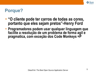 Porque? “ O cliente pode ter carros de todas as cores, portanto que eles sejam pretos”-Henry Ford Programadores podem usar qualquer linguagem que facilite a resolução de um problema de forma agil e pragmatica, com exceção dos Code Monkeys =P 