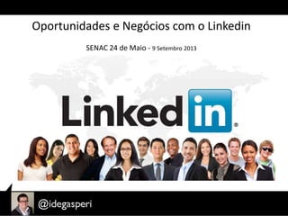 Oportunidades e Negócios com o Linkedin
SENAC 24 de Maio - 9 Setembro 2013
 