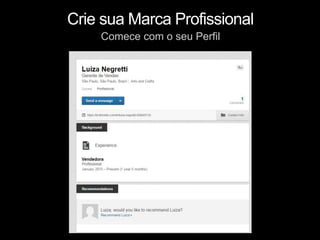 Crie sua Marca Profissional
Comece com o seu Perfil
 
