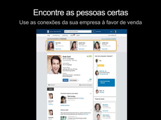 Use as conexões da sua empresa à favor de venda
Encontre as pessoas certas
 