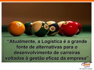 “Atualmente, a Logística é a grande
     fonte de alternativas para o
    desenvolvimento de carreiras
voltadas à gestão eficaz da empresa”

                               The e-logistics Company
 