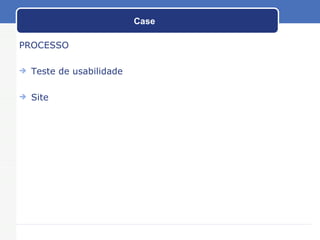 Case PROCESSO Teste de usabilidade Site 