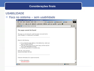 Considerações finais USABILIDADE Foco no sistema – sem usabilidade 
