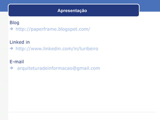 Apresentação Blog http://paperframe.blogspot.com/ Linked in http://www.linkedin.com/in/luribeiro E-mail [email_address] 