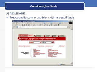 Considerações finais USABILIDADE Preocupação com o usuário – ótima usabilidade 