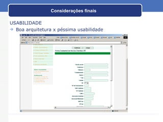 Considerações finais USABILIDADE Boa arquitetura x péssima usabilidade 