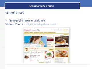 Considerações finais REFERÊNCIAS Navegação larga e profunda Yahoo! Foods -  http://food.yahoo.com/ 