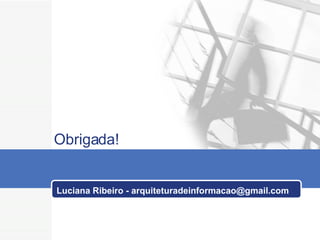 Obrigada! Luciana Ribeiro - arquiteturadeinformacao@gmail.com 