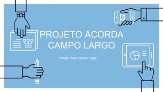 PROJETO ACORDA
CAMPO LARGO
Colégio Sesi Campo Largo
 