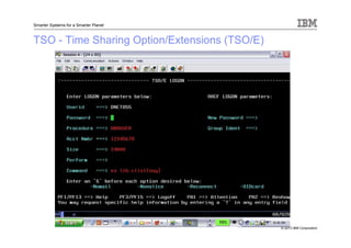 © 2013 IBM Corporation
Smarter Systems for a Smarter Planet
TSO - Time Sharing Option/Extensions (TSO/E)
 