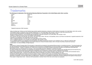 © 2013 IBM Corporation
Smarter Systems for a Smarter Planet
Trademarks
The following are trademarks of the International Business Machines Corporation in the United States and/or other countries.
The following are trademarks or registered trademarks of other companies.
* Registered trademarks of IBM Corporation
* All other products may be trademarks or registered trademarks of their respective companies.
Notes:
Performance is in Internal Throughput Rate (ITR) ratio based on measurements and projections using standard IBM benchmarks in a controlled environment. The actual throughput that
any user will experience will vary depending upon considerations such as the amount of multiprogramming in the user's job stream, the I/O configuration, the storage configuration, and
the workload processed. Therefore, no assurance can be given that an individual user will achieve throughput improvements equivalent to the performance ratios stated here.
IBM hardware products are manufactured from new parts, or new and serviceable used parts. Regardless, our warranty terms apply.
All customer examples cited or described in this presentation are presented as illustrations of the manner in which some customers have used IBM products and the results they may
have achieved. Actual environmental costs and performance characteristics will vary depending on individual customer configurations and conditions.
This publication was produced in the United States. IBM may not offer the products, services or features discussed in this document in other countries, and the information may be
subject to change without notice. Consult your local IBM business contact for information on the product or services available in your area.
All statements regarding IBM's future direction and intent are subject to change or withdrawal without notice, and represent goals and objectives only.
Information about non-IBM products is obtained from the manufacturers of those products or their published announcements. IBM has not tested those products and cannot confirm the
performance, compatibility, or any other claims related to non-IBM products. Questions on the capabilities of non-IBM products should be addressed to the suppliers of those products.
Prices subject to change without notice. Contact your IBM representative or Business Partner for the most current pricing in your geography.
Cognos*
DB2*
Domino*
GDPS*
IBM*
IBM logo*
IMS
Parallel Sysplex*
System z*
System z9*
Adobe, the Adobe logo, PostScript, and the PostScript logo are either registered trademarks or trademarks of Adobe Systems Incorporated in the United States, and/or other countries.
Cell Broadband Engine is a trademark of Sony Computer Entertainment, Inc. in the United States, other countries, or both and is used under license there from.
Java and all Java-based trademarks are trademarks of Sun Microsystems, Inc. in the United States, other countries, or both.
Microsoft, Windows, Windows NT, and the Windows logo are trademarks of Microsoft Corporation in the United States, other countries, or both.
InfiniBand is a trademark and service mark of the InfiniBand Trade Association.
Intel, Intel logo, Intel Inside, Intel Inside logo, Intel Centrino, Intel Centrino logo, Celeron, Intel Xeon, Intel SpeedStep, Itanium, and Pentium are trademarks or registered trademarks of Intel
Corporation or its subsidiaries in the United States and other countries.
UNIX is a registered trademark of The Open Group in the United States and other countries.
Linux is a registered trademark of Linus Torvalds in the United States, other countries, or both.
ITIL is a registered trademark, and a registered community trademark of the Office of Government Commerce, and is registered in the U.S. Patent and Trademark Office.
IT Infrastructure Library is a registered trademark of the Central Computer and Telecommunications Agency, which is now part of the Office of Government Commerce.
© 2009 Gartner, Inc. and/or its Affiliates. All Rights Reserved
System z10
Tivoli*
WebSphere*
z9*
z10
z10 BC
z10 EC
z/OS*
z/VM*
 