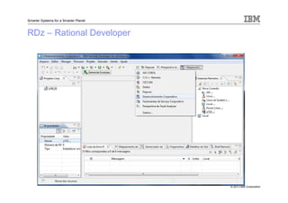© 2013 IBM Corporation
Smarter Systems for a Smarter Planet
RDz – Rational Developer
 