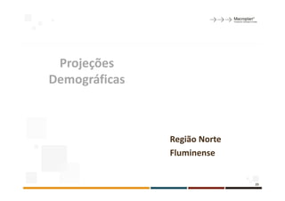 Projeções
Demográficas



               Região Norte
               Fluminense


                              23
 