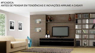 #FICADICA:
ANTES DE PENSAR EM TENDÊNCIAS E INOVAÇÕES ARRUME A CASA!!!!
 
