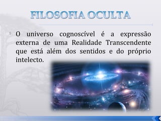    O universo cognoscível é a expressão
    externa de uma Realidade Transcendente
    que está além dos sentidos e do próprio
    intelecto.




                                              6
 