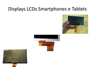 Displays LCDs Smartphones e Tablets
 