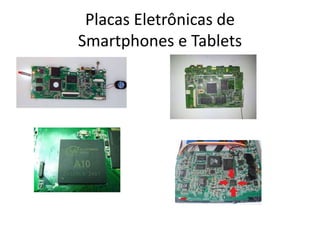 Placas Eletrônicas de
Smartphones e Tablets
 
