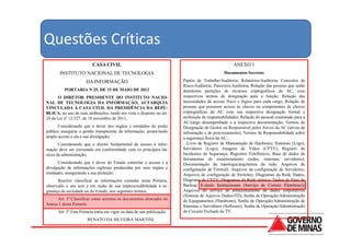 Questões Críticas
                          CASA CIVIL                                                                ANEXO 1
       INSTITUTO NACIONAL DE TECNOLOGIA                                                        Documentos Secretos

                      DA INFORMAÇÃO                                     Papéis de Trabalho/Auditoria; Relatórios/Auditoria; Conceitos de
                                                                        Risco/Auditoria; Pareceres/Auditoria; Relação das pessoas que serão
          PORTARIA N 25, DE 15 DE MAIO DE 2012                          detentores partições de recursos criptográficos da AC, com
      O DIRETOR PRESIDENTE DO INSTITUTO NACIO-                          respectivos termos de designação para a função; Relação das
NAL DE TECNOLOGIA DA INFORMAÇÃO, AUTARQUIA                              necessidades de acesso físico e lógico para cada cargo; Relação de
VINCULADA À CASA CIVIL DA PRESIDÊNCIA DA REPÚ-                          pessoas que possuem acesso às chaves ou componentes de chaves
BLICA, no uso de suas atribuições, tendo em vista o disposto no art.    criptográficas da AC com sua respectiva designação formal e
24 da Lei nº 12.527, de 18 novembro de 2011,                            atribuição de responsabilidades; Relação do pessoal contratado para a
                                                                        AC/cargo desempenhado e a respectiva documentação; Termos de
      Considerando que é dever dos órgãos e entidades do poder          Designação de Gestor ou Responsável pelos Ativos da AC (ativos de
público assegurar a gestão transparente da informação, propiciando      informação e de processamento); Termos de Responsabilidade sobre
amplo acesso a ela e sua divulgação;                                    a segurança física da AC...
       Considerando que o direito fundamental de acesso à infor-        ...Livro de Registro de Manutenção de Hardware; Sistemas (Logs);
mação deve ser executado em conformidade com os princípios bá-          Servidores (Logs); Imagens de Vídeo (CFTV); Registro de
sicos da administração;                                                 Incidentes de Segurança; Registros Telefônicos; Base de dados de
                                                                        ferramentas de monitoramento (redes, sistemas, servidores);
       Considerando que é dever do Estado controlar o acesso e a        Documentação da topologia/arquitetura da rede; Arquivos de
divulgação de informações sigilosas produzidas por seus órgãos e        configuração de Firewall; Arquivos de configuração de Servidores;
entidades, assegurando a sua proteção;                                  Arquivos de configuração de Switches; Diagramas da Rede Dados;
      Resolve classificar as informações contidas nesta Portaria,       Diagrama de CFTV; Diagramas da Rede elétrica; Dados de Fitas de
observado o seu teor e em razão de sua imprescindibilidade à se-        Backup; E-mails Institucionais (Serviço de Correio Eletrônico);
gurança da sociedade ou do Estado, nos seguintes termos:                Arquivos do serviço de armazenamento de dados corporativos
                                                                        (Sistema de Aquivos Dados-ITI); Senha de Operação/Administração
     Art. 1º Classificar como secretos os documentos elencados no       de Equipamentos (Hardware); Senha de Operação/Administração de
Anexo 1 desta Portaria.                                                 Sistemas e Servidores (Software); Senha de Operação/Administração
      Art. 2º Esta Portaria entra em vigor na data de sua publicação.   do Circuito Fechado de TV.
                       RENATO DA SILVEIRA MARTINI
 
