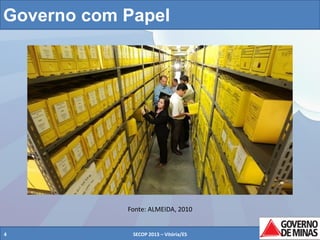 Governo com Papel

Fonte: ALMEIDA, 2010

4

SECOP 2013 – Vitória/ES

4

 