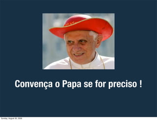 Convença o Papa se for preciso !


Sunday, August 30, 2009
 