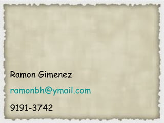 Ramon Gimenez
ramonbh@ymail.com
9191-3742
 