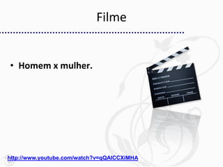 Filme


• Homem x mulher.




http://www.youtube.com/watch?v=qQAICCXiMHA
 