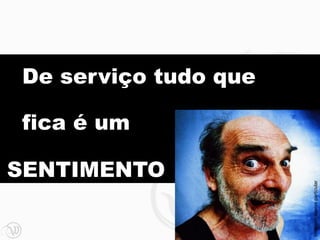 De serviço tudo que

fica é um

SENTIMENTO




                      Imagem: acervo particular
 