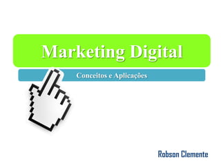 Marketing Digital
    Conceitos e Aplicações




                             Robson Clemente
 